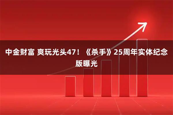 中金财富 爽玩光头47！《杀手》25周年实体纪念版曝光