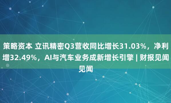 策略资本 立讯精密Q3营收同比增长31.03%，净利增32.49%，AI与汽车业务成新增长引擎 | 财报见闻