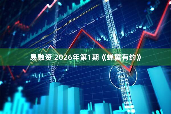 易融资 2026年第1期《蝉翼有约》